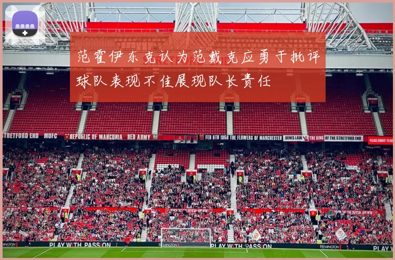 范霍伊东克认为范戴克应勇于批评球队表现不佳展现队长责任