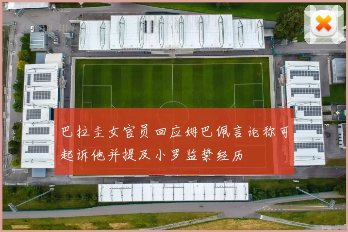 巴拉圭女官员回应姆巴佩言论称可起诉他并提及小罗监禁经历