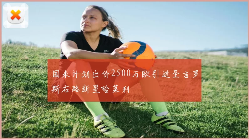 国米计划出价2500万欧引进圣吉罗斯右路新星哈莱利